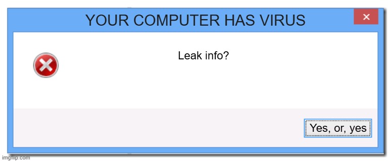 Windows 8.1 Error Message | YOUR COMPUTER HAS VIRUS; Leak info? Yes, or, yes | image tagged in windows 8 1 error message | made w/ Imgflip meme maker