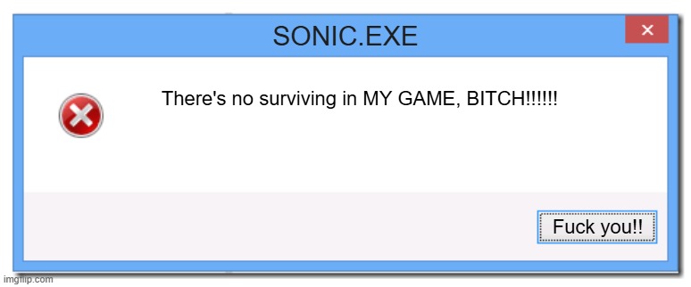 Windows 8.1 Error Message | SONIC.EXE; There's no surviving in MY GAME, BITCH!!!!!! Fuck you!! | image tagged in windows 8 1 error message | made w/ Imgflip meme maker
