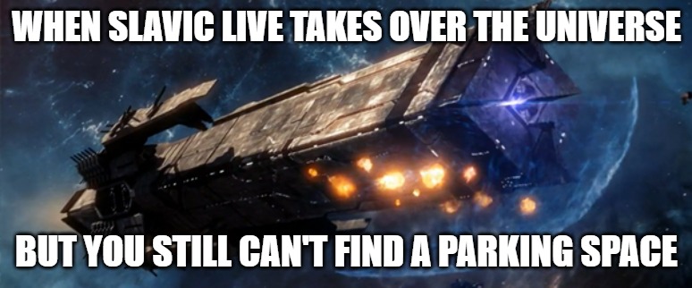 sins of a solar Empire Ragnarov | WHEN SLAVIC LIVE TAKES OVER THE UNIVERSE; BUT YOU STILL CAN'T FIND A PARKING SPACE | image tagged in sins of a solar empire ragnarov,slavic battle | made w/ Imgflip meme maker