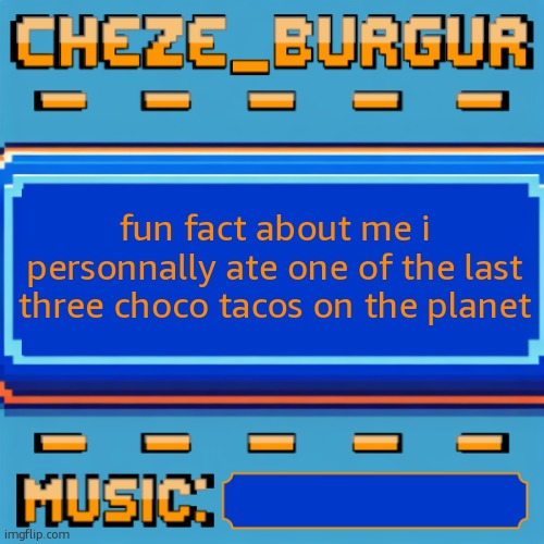 scrumptious | fun fact about me i personnally ate one of the last three choco tacos on the planet | image tagged in cheze pixel template | made w/ Imgflip meme maker
