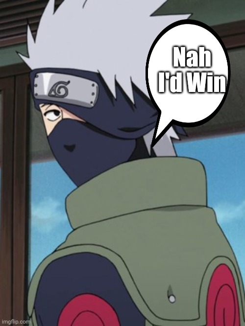 Kakashi nah id win | Nah I'd Win | image tagged in kakashi,naruto,jjk,funny | made w/ Imgflip meme maker