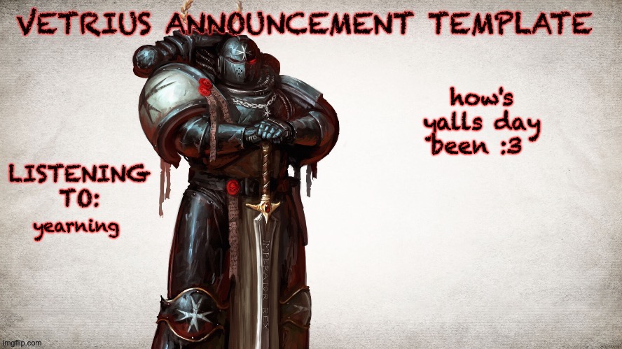 :3 | how's yalls day been :3; yearning | image tagged in vetrius announcement temp 1 | made w/ Imgflip meme maker