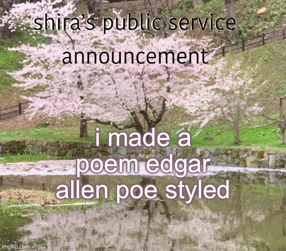 in comments | i made a poem edgar allen poe styled | image tagged in shira s psa | made w/ Imgflip meme maker