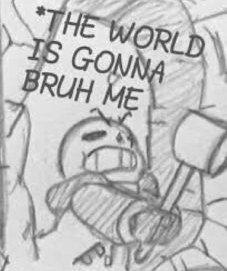 High Quality Epic! Sans THE WORLD IS GONNA BRUH ME Blank Meme Template