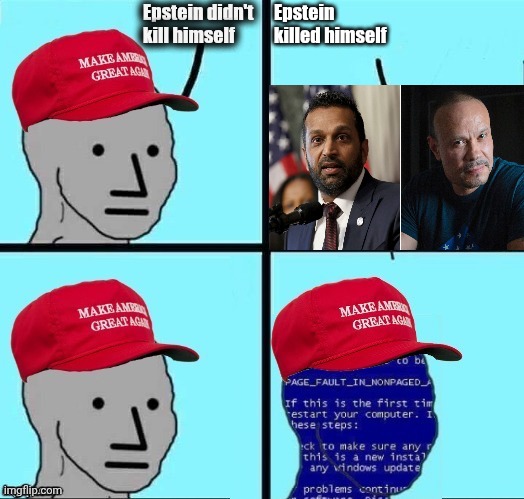 Current state of MAGA over the Epstein files | Epstein didn't kill himself; Epstein killed himself | image tagged in npc maga blue screen fixed textboxes,jeffrey epstein,fbi,doj,elon musk,donald trump | made w/ Imgflip meme maker
