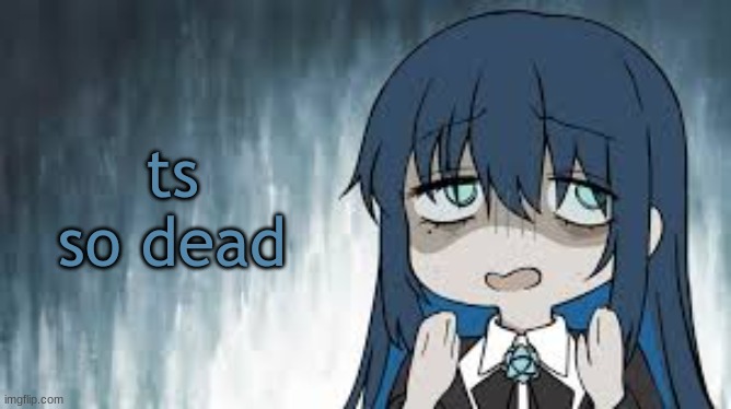 Ado | ts so dead | image tagged in ado | made w/ Imgflip meme maker