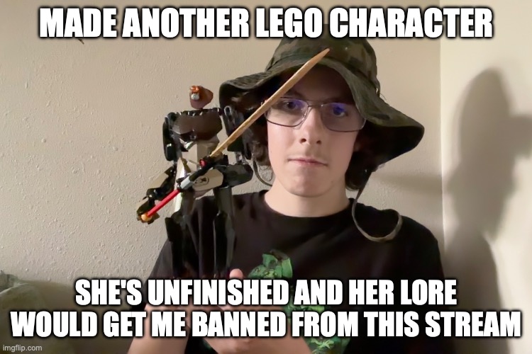 MADE ANOTHER LEGO CHARACTER; SHE'S UNFINISHED AND HER LORE WOULD GET ME BANNED FROM THIS STREAM | made w/ Imgflip meme maker