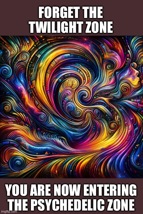 Rod Serling on LSD. | FORGET THE TWILIGHT ZONE; YOU ARE NOW ENTERING THE PSYCHEDELIC ZONE | image tagged in twilight zone,rod serling,lsd,psychedelic zone | made w/ Imgflip meme maker