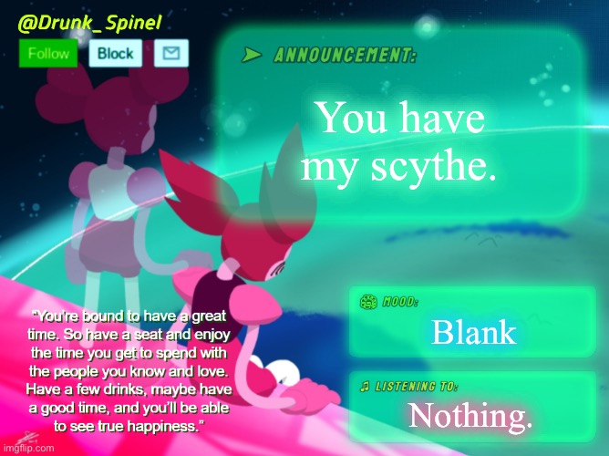 Drunk_Spinel Announcement Template (By InteractionSystem) | You have my scythe. Blank; Nothing. | image tagged in drunk_spinel announcement template by interactionsystem | made w/ Imgflip meme maker