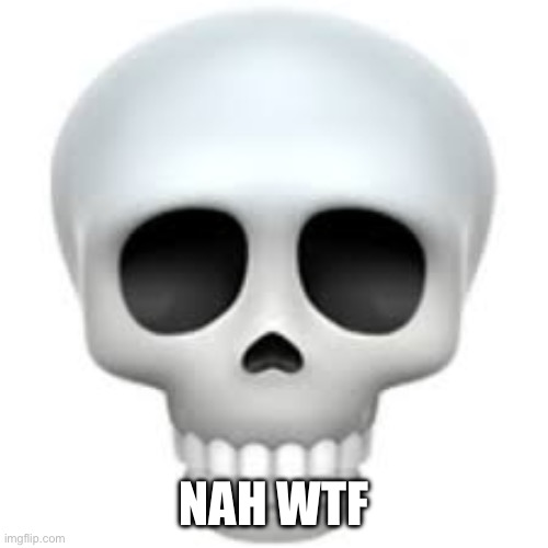 Skull | NAH WTF | image tagged in skull | made w/ Imgflip meme maker