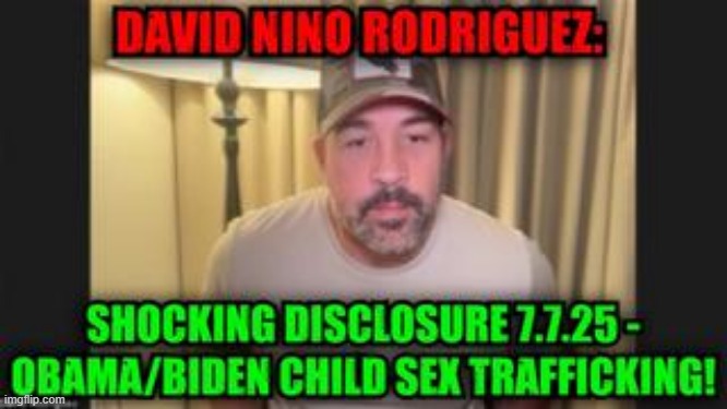 David Nino Rodriguez: Shocking Disclosure 7.7.25 - Obama/Biden Child Sex Trafficking! (Video) 