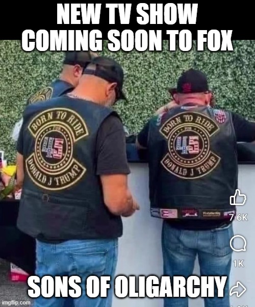 The Sons of Oligarchy | NEW TV SHOW COMING SOON TO FOX; SONS OF OLIGARCHY | image tagged in trump,born to ride | made w/ Imgflip meme maker