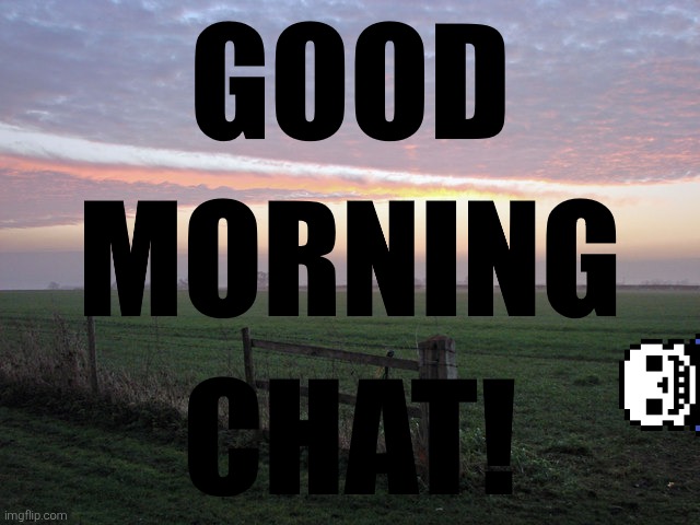 GM chat! | image tagged in noomthecreator good morning temp | made w/ Imgflip meme maker