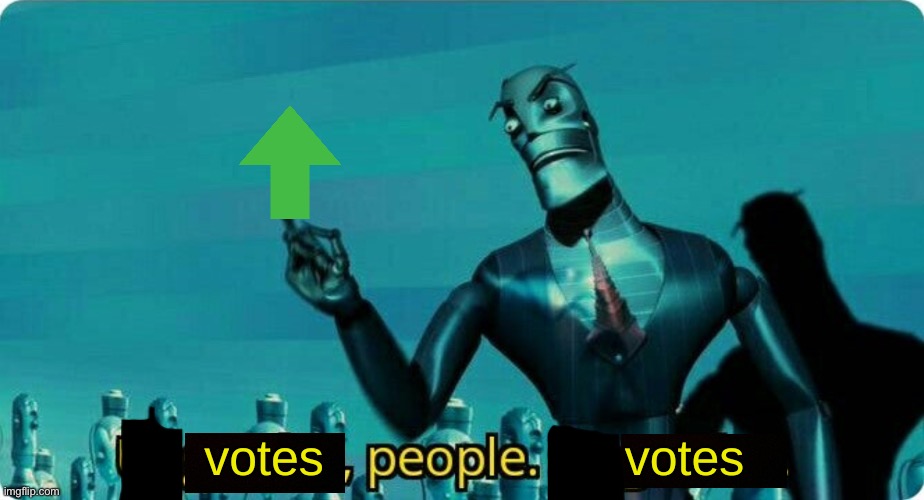 Upvotes people, upvotes. | image tagged in upvotes people upvotes | made w/ Imgflip meme maker