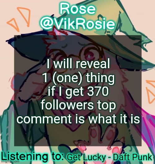 I can choose the next comment if I don't like it | I will reveal 1 (one) thing if I get 370 followers top comment is what it is; Get Lucky - Daft Punk | image tagged in rosie deltarune temp | made w/ Imgflip meme maker