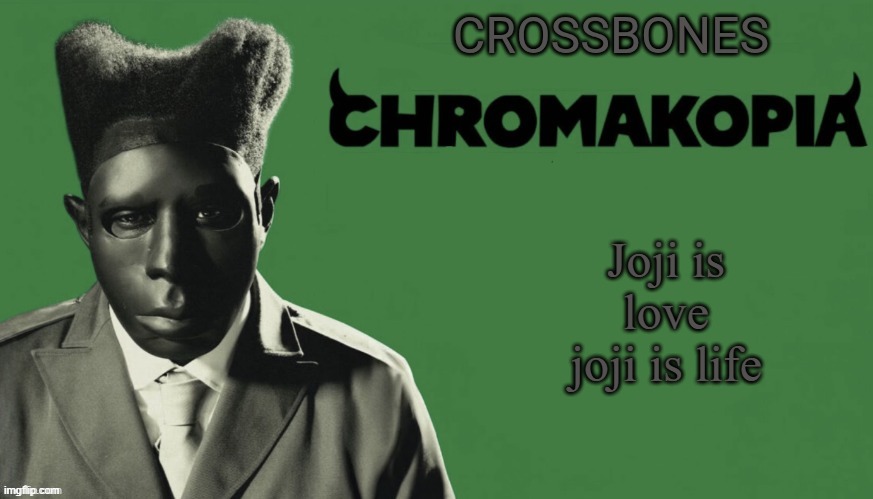 Crossbones chromakopia temp | Joji is love joji is life | image tagged in crossbones chromakopia temp | made w/ Imgflip meme maker