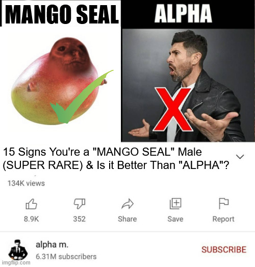 She male on my mango till I seal | MANGO SEAL; 15 Signs You're a "MANGO SEAL" Male (SUPER RARE) & Is it Better Than "ALPHA"? | image tagged in 15 signs you're a sigma male is it better than alpha,sigma,alpha,mango seal | made w/ Imgflip meme maker