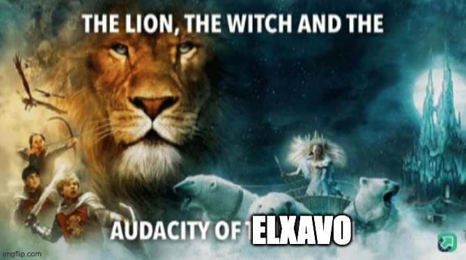 The lion, the witch, and the audacity of this bitch | ELXAVO | image tagged in the lion the witch and the audacity of this bitch | made w/ Imgflip meme maker