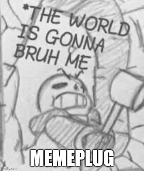 Epic! Sans THE WORLD IS GONNA BRUH ME | MEMEPLUG | image tagged in epic sans the world is gonna bruh me | made w/ Imgflip meme maker