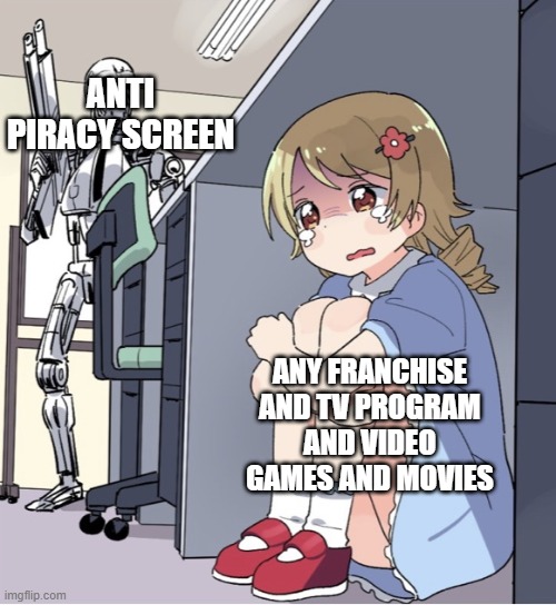 anti piracy screen attacking franchise | ANTI PIRACY SCREEN; ANY FRANCHISE AND TV PROGRAM
AND VIDEO GAMES AND MOVIES | image tagged in anime girl hiding from terminator | made w/ Imgflip meme maker