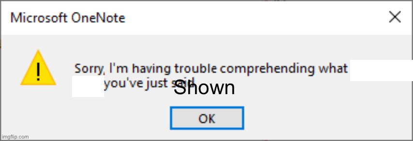 Shown | image tagged in microsoft onenote | made w/ Imgflip meme maker