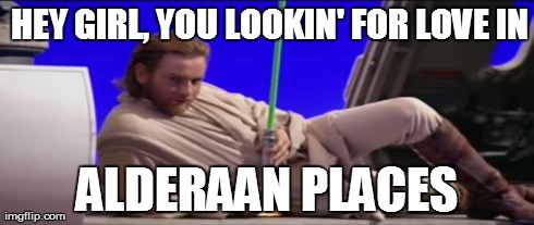 HEY GIRL, YOU LOOKIN' FOR LOVE IN ALDERAAN PLACES | image tagged in interesting obi wan | made w/ Imgflip meme maker