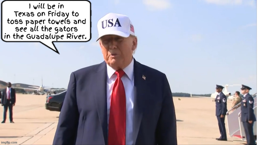 Trump to go to Teaxass | image tagged in trump to go to teaxass,toss paper towels,gator tour 2025,trump keeps cali ng under his control as fires rage,gator bait,fdt 8647 | made w/ Imgflip meme maker