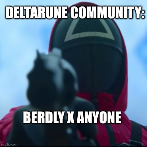 Image Title | DELTARUNE COMMUNITY:; BERDLY X ANYONE | image tagged in squid game triangle guy | made w/ Imgflip meme maker