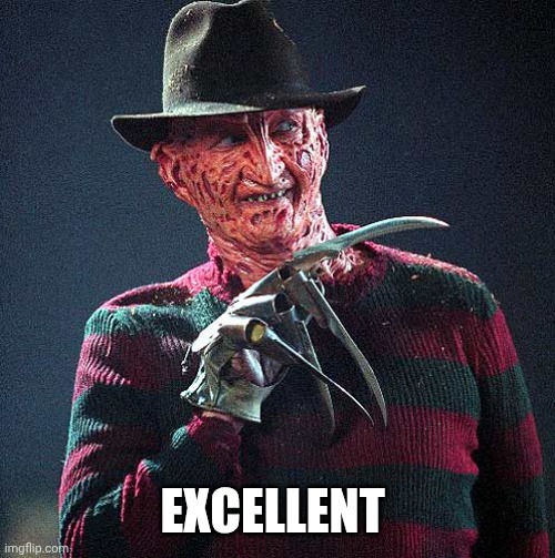 Freddy Krueger | EXCELLENT | image tagged in freddy krueger | made w/ Imgflip meme maker