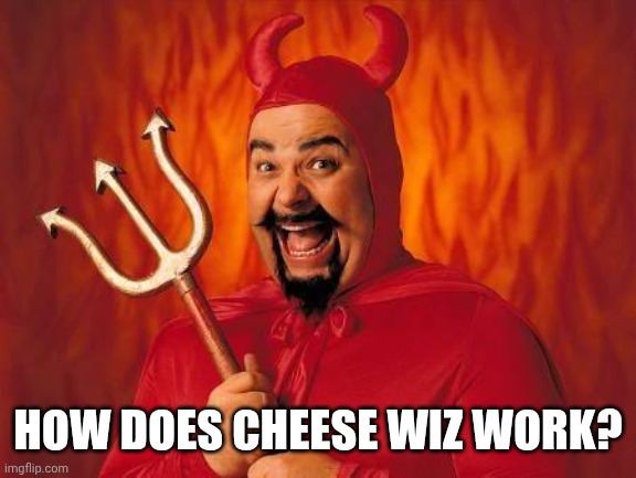 funny satan | HOW DOES CHEESE WIZ WORK? | image tagged in funny satan | made w/ Imgflip meme maker