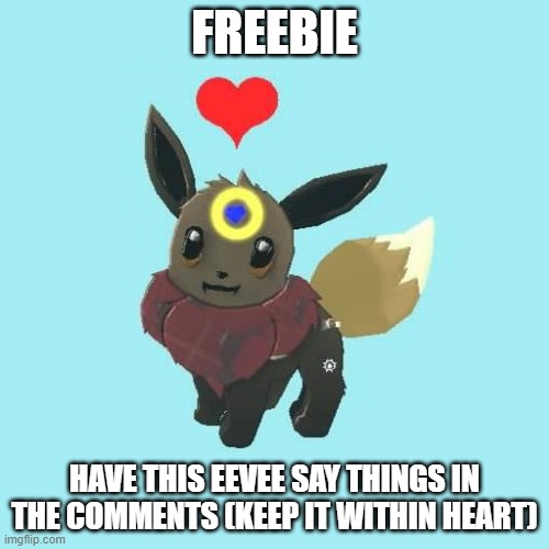 Far Away Star the Eevee | FREEBIE; HAVE THIS EEVEE SAY THINGS IN THE COMMENTS (KEEP IT WITHIN HEART) | image tagged in far away star the eevee | made w/ Imgflip meme maker