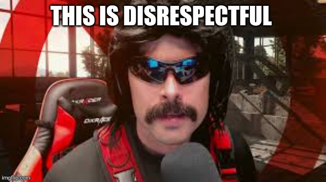 Dr. Disrespect | THIS IS DISRESPECTFUL | image tagged in dr disrespect | made w/ Imgflip meme maker