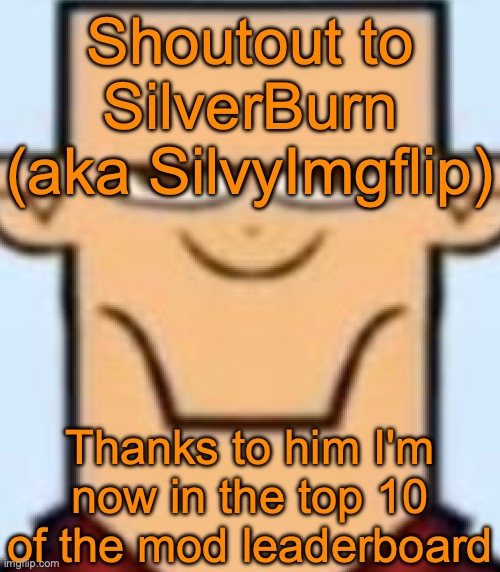 Sped Tyler | Shoutout to SilverBurn (aka SilvyImgflip); Thanks to him I'm now in the top 10 of the mod leaderboard | image tagged in sped tyler | made w/ Imgflip meme maker