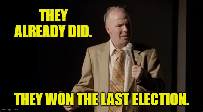 THEY ALREADY DID. THEY WON THE LAST ELECTION. | made w/ Imgflip meme maker