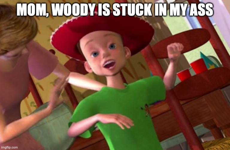 Andy toy story | MOM, WOODY IS STUCK IN MY ASS | image tagged in andy toy story | made w/ Imgflip meme maker