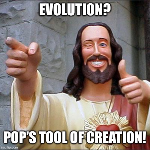 Buddy Christ Meme | EVOLUTION? POP’S TOOL OF CREATION! | image tagged in memes,buddy christ | made w/ Imgflip meme maker