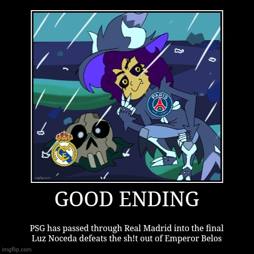 What if Paris-SG beats Real Madrid and qualify into the CWC Final | GOOD ENDING | PSG has passed through Real Madrid into the final
Luz Noceda defeats the sh!t out of Emperor Belos | image tagged in funny,demotivationals,memes,club world cup,the owl house,sports | made w/ Imgflip demotivational maker