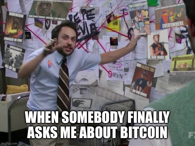 Bitcoin | WHEN SOMEBODY FINALLY ASKS ME ABOUT BITCOIN | image tagged in ravencoin mailroom,memes | made w/ Imgflip meme maker