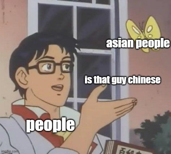 bruh | asian people; is that guy chinese; people | image tagged in memes,is this a pigeon | made w/ Imgflip meme maker