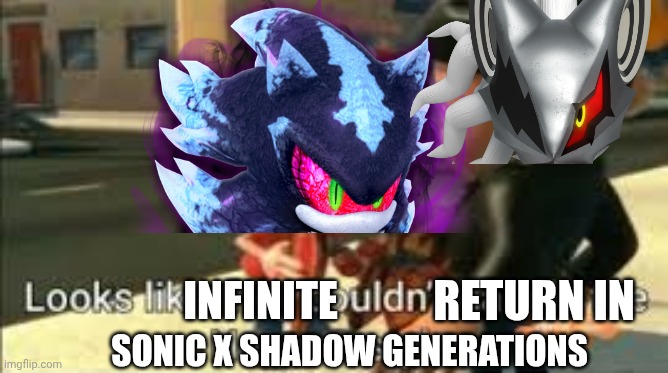 Infinite did not return in Sonic X Shadow Generations | RETURN IN; INFINITE; SONIC X SHADOW GENERATIONS | image tagged in looks like they couldn't handle the neutron style | made w/ Imgflip meme maker