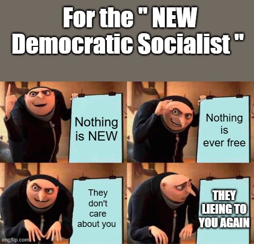 Evils plan | For the " NEW Democratic Socialist "; Nothing is NEW; Nothing is ever free; THEY LIEING TO YOU AGAIN; They don't care about you | image tagged in memes,gru's plan | made w/ Imgflip meme maker