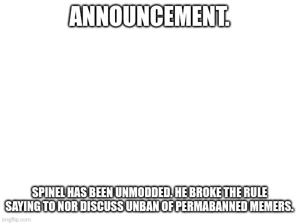 ANNOUNCEMENT. SPINEL HAS BEEN UNMODDED. HE BROKE THE RULE SAYING TO NOR DISCUSS UNBAN OF PERMABANNED MEMERS. | image tagged in sans de topic | made w/ Imgflip meme maker