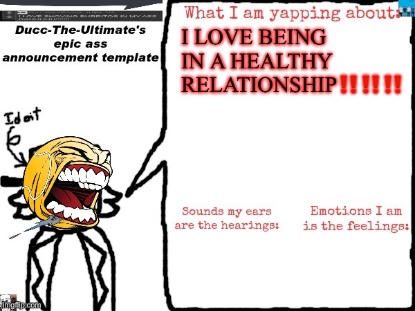 Ducc-The-Ultimate's epic ass announcement template | I LOVE BEING IN A HEALTHY RELATIONSHIP‼️‼️‼️ | image tagged in ducc-the-ultimate's epic ass announcement template | made w/ Imgflip meme maker