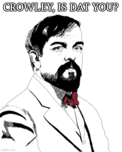 Claude Debussy Has A Lookalike, It Seems | CROWLEY, IS DAT YOU? | image tagged in classical music,fanart,lookalike,demon,supernatural | made w/ Imgflip meme maker