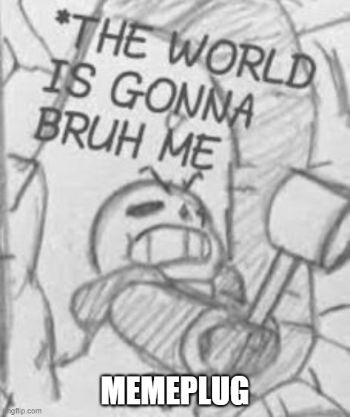 Epic! Sans THE WORLD IS GONNA BRUH ME | MEMEPLUG | image tagged in epic sans the world is gonna bruh me | made w/ Imgflip meme maker