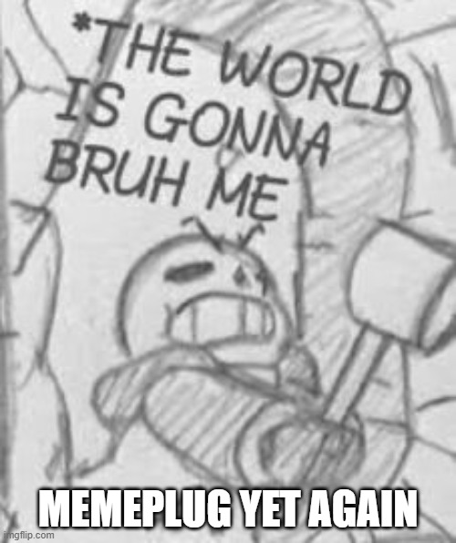 Epic! Sans THE WORLD IS GONNA BRUH ME | MEMEPLUG YET AGAIN | image tagged in epic sans the world is gonna bruh me | made w/ Imgflip meme maker