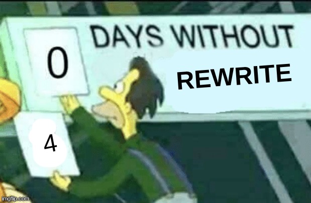 corny ass meme but anyways | REWRITE; 4 | image tagged in 0 days without lenny simpsons | made w/ Imgflip meme maker