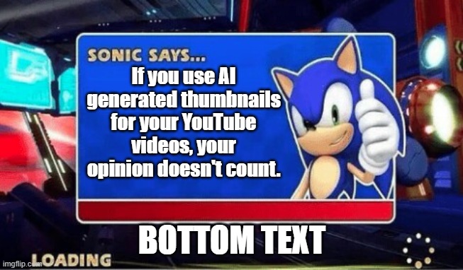Sonic hates AI | If you use AI generated thumbnails for your YouTube videos, your opinion doesn't count. BOTTOM TEXT | image tagged in sonic says,ai generated,sonic the hedgehog,bottom text,sonic meme | made w/ Imgflip meme maker
