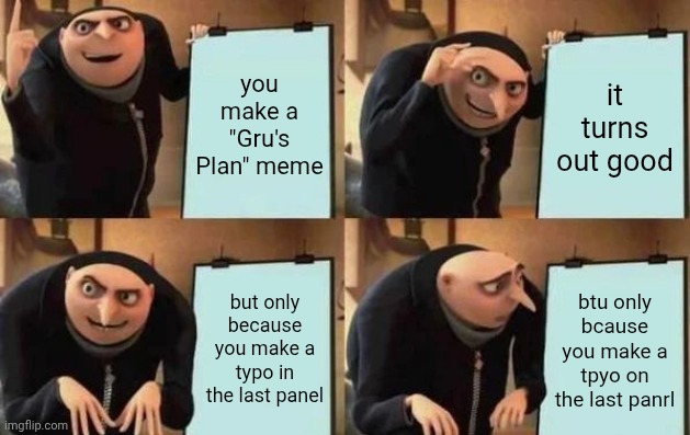 you make a "Gru's Plan" meme it turns out good but only because you make a typo in the last panel btu only bcause you make a tpyo on the las | image tagged in gru s plan | made w/ Imgflip meme maker