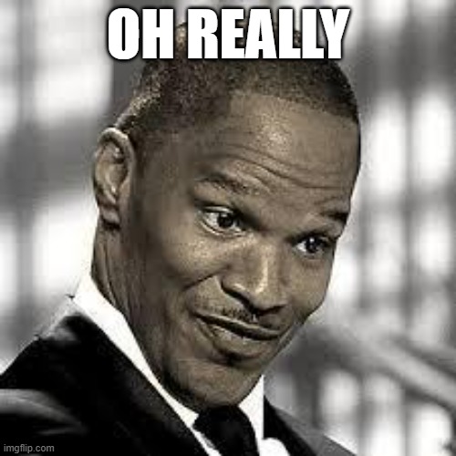 OH REALLY | OH REALLY | image tagged in oh really | made w/ Imgflip meme maker